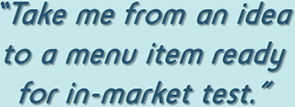 Take me from an idea to a menu item ready for in-market test.